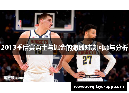2013季后赛勇士与掘金的激烈对决回顾与分析